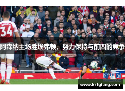阿森纳主场胜埃弗顿，努力保持与前四的竞争