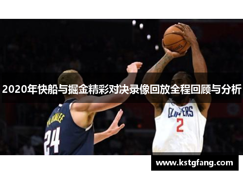 2020年快船与掘金精彩对决录像回放全程回顾与分析