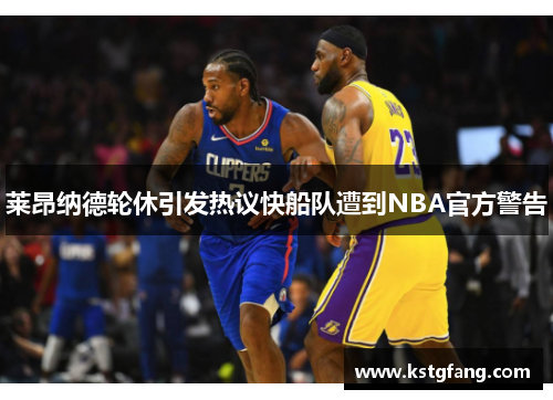 莱昂纳德轮休引发热议快船队遭到NBA官方警告