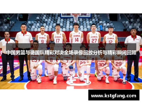 中国男篮与德国队精彩对决全场录像回放分析与精彩瞬间回顾
